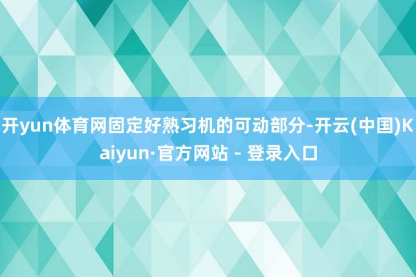 开yun体育网固定好熟习机的可动部分-开云(中国)Kaiyun·官方网站 - 登录入口