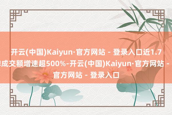 开云(中国)Kaiyun·官方网站 - 登录入口近1.7万个品牌成交额增速超500%-开云(中国)Kaiyun·官方网站 - 登录入口
