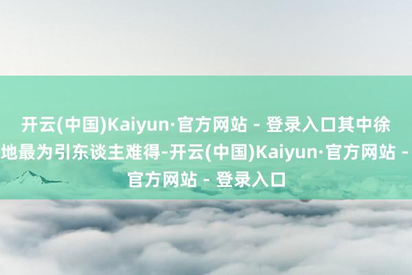 开云(中国)Kaiyun·官方网站 - 登录入口其中徐汇龙华宅地最为引东谈主难得-开云(中国)Kaiyun·官方网站 - 登录入口