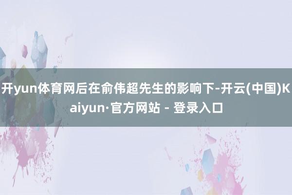 开yun体育网后在俞伟超先生的影响下-开云(中国)Kaiyun·官方网站 - 登录入口