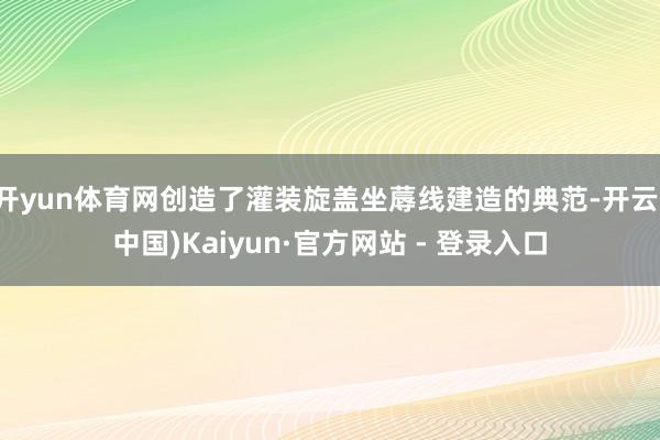 开yun体育网创造了灌装旋盖坐蓐线建造的典范-开云(中国)Kaiyun·官方网站 - 登录入口