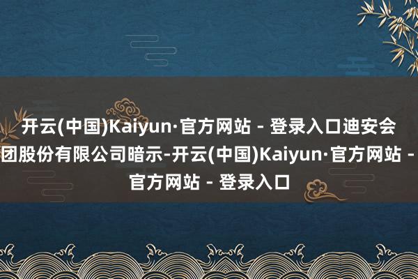 开云(中国)Kaiyun·官方网站 - 登录入口迪安会诊工夫集团股份有限公司暗示-开云(中国)Kaiyun·官方网站 - 登录入口