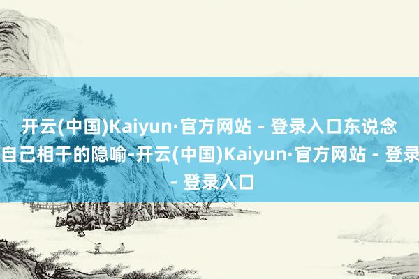 开云(中国)Kaiyun·官方网站 - 登录入口东说念主与自己相干的隐喻-开云(中国)Kaiyun·官方网站 - 登录入口