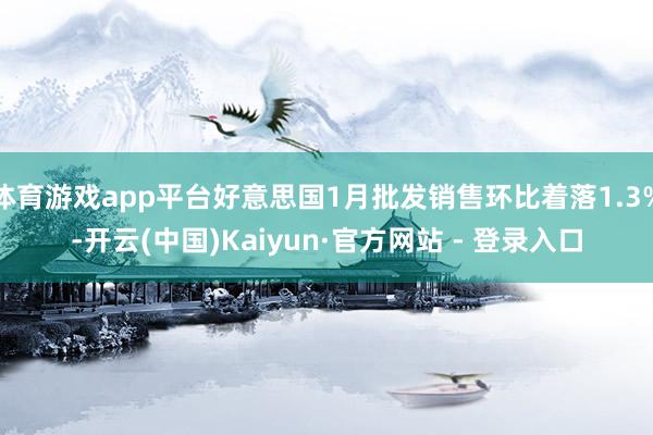 体育游戏app平台好意思国1月批发销售环比着落1.3%-开云(中国)Kaiyun·官方网站 - 登录入口
