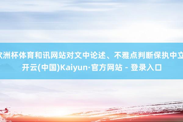 欧洲杯体育和讯网站对文中论述、不雅点判断保执中立-开云(中国)Kaiyun·官方网站 - 登录入口