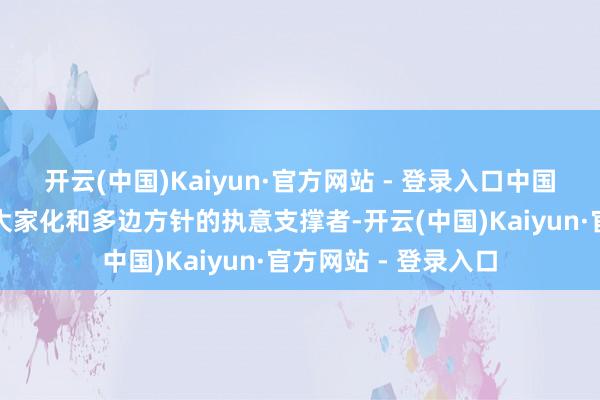 开云(中国)Kaiyun·官方网站 - 登录入口中国与东盟王人是经济大家化和多边方针的执意支撑者-开云(中国)Kaiyun·官方网站 - 登录入口