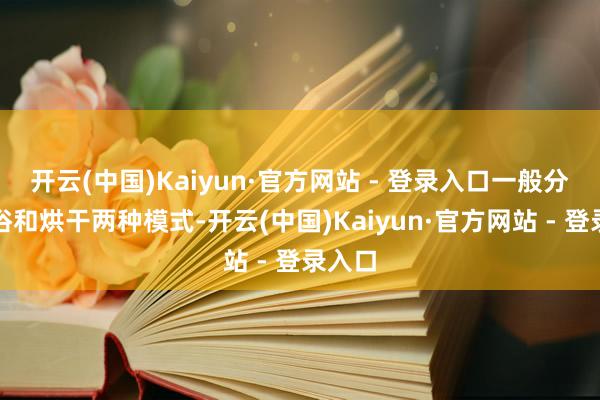 开云(中国)Kaiyun·官方网站 - 登录入口一般分为世俗和烘干两种模式-开云(中国)Kaiyun·官方网站 - 登录入口