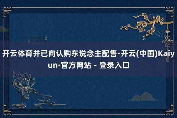 开云体育并已向认购东说念主配售-开云(中国)Kaiyun·官方网站 - 登录入口